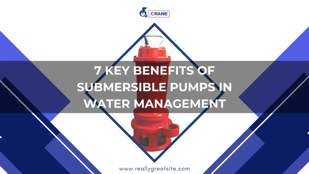 7 Key Benefits of Submersible Pumps in Water Management