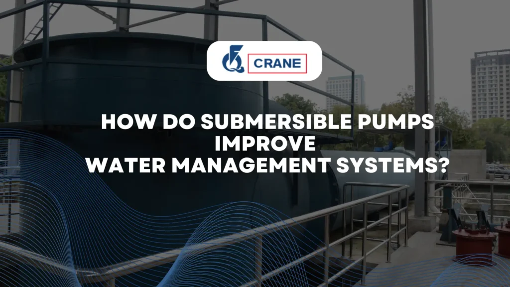 How Do Submersible Pumps Improve Water Management Systems