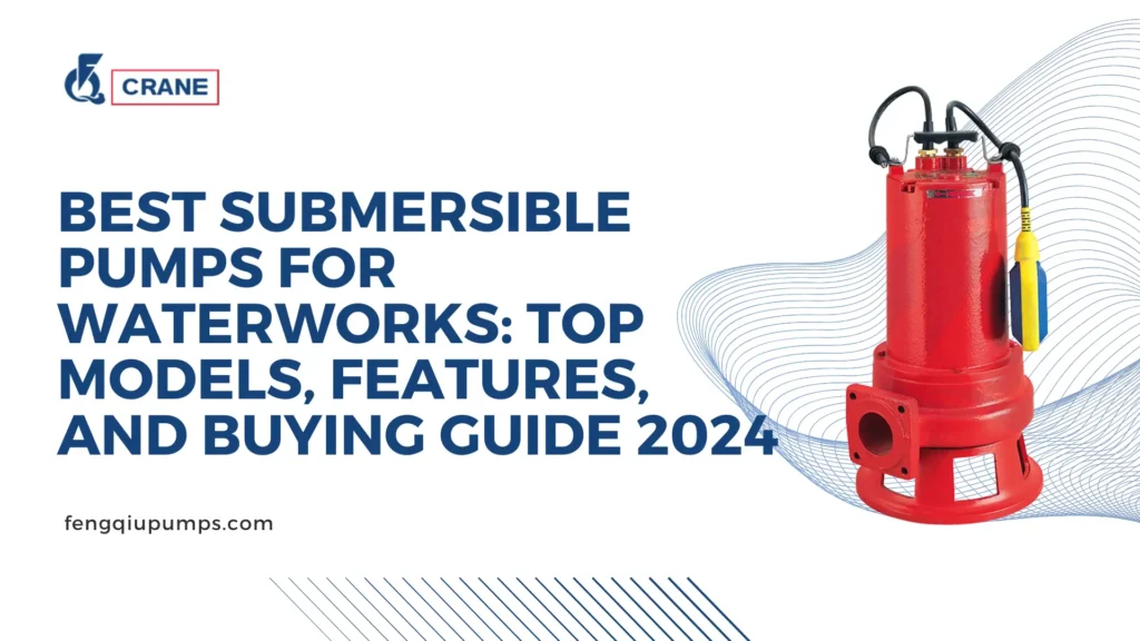 Best Submersible Pumps for Waterworks Top Models, Features, and Buying Guide 2024