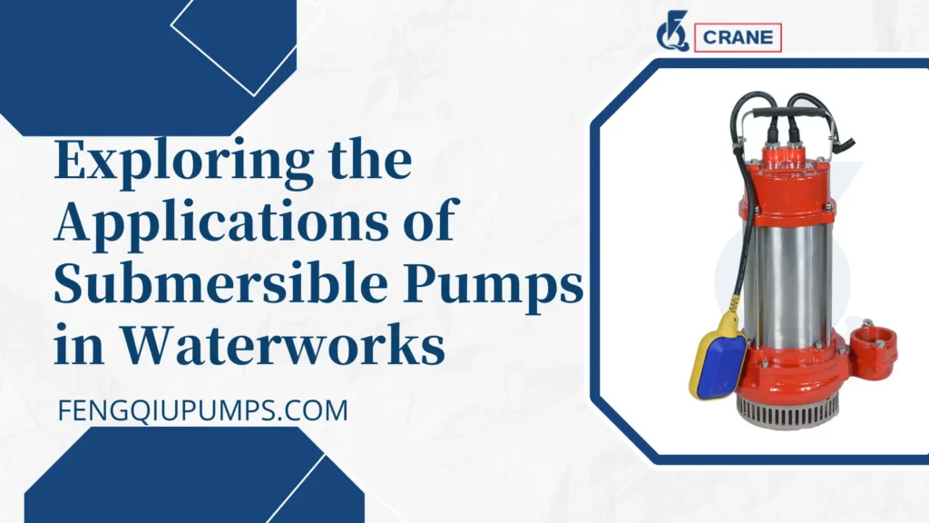 Exploring the Applications of Submersible Pumps in Waterworks