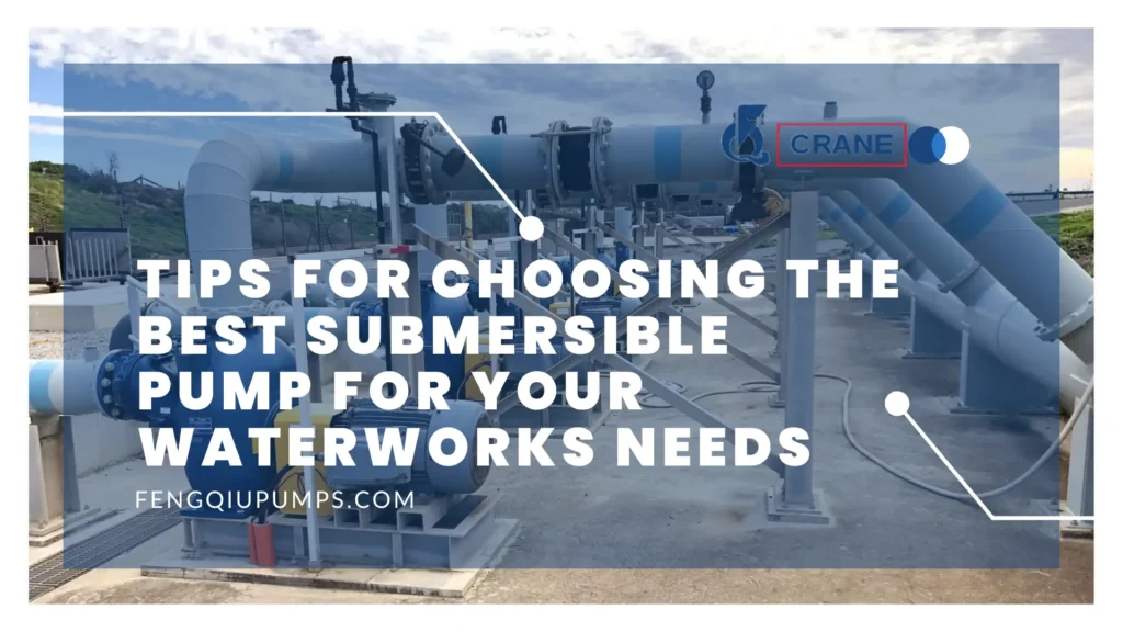 Tips for Choosing the Best Submersible Pump for Your Waterworks Needs