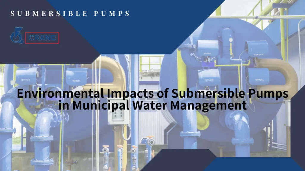 Environmental Impacts of Submersible Pumps in Municipal Water Management