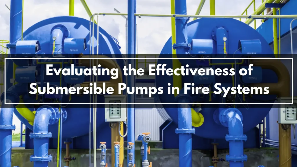 Evaluating the Effectiveness of Submersible Pumps in Fire Systems