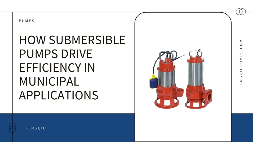 How Submersible Pumps Drive Efficiency in Municipal Applications