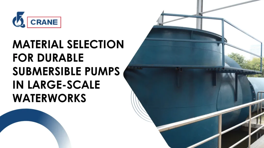 Material Selection for Durable Submersible Pumps in Large-Scale Waterworks